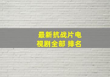 最新抗战片电视剧全部 排名